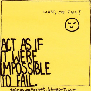 Act as if it were impossible to fail.