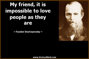 My friend, it is impossible to love people as they are - Fyodor ...