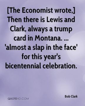 Bob Clark - [The Economist wrote,] Then there is Lewis and Clark ...