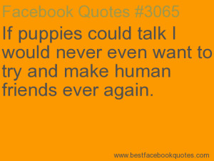 ... make human friends ever again.-Best Facebook Quotes, Facebook Sayings