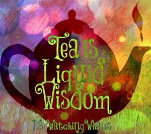 Tea is liquid wisdom quote via www.Facebook.com/WatchingWhales