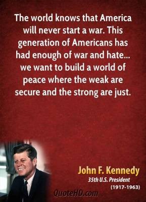 will never start a war. This generation of Americans has had enough ...