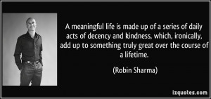meaningful life is made up of a series of daily acts of decency and ...