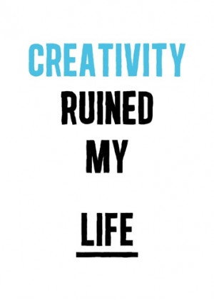 Quotes; Creativity ruined my life