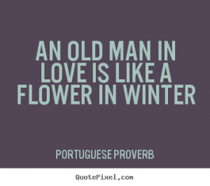 Love quotes - An old man in love is like a flower in winter