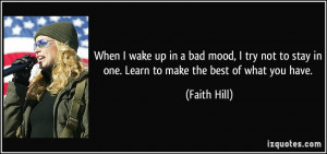 ... to stay in one. Learn to make the best of what you have. - Faith Hill
