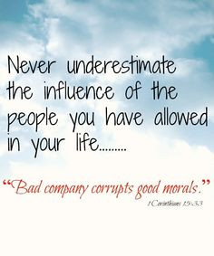 ... NASB)Do not be deceived: “Bad company corrupts good morals.” More