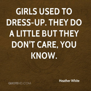 Girls used to dress-up. They do a little but they don't care, you know ...
