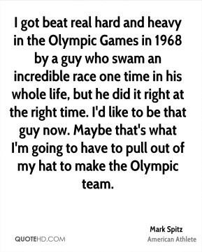 Mark Spitz - I got beat real hard and heavy in the Olympic Games in ...