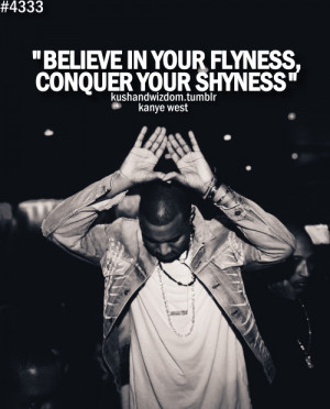 Believe in your flyness, conquer your shyness.