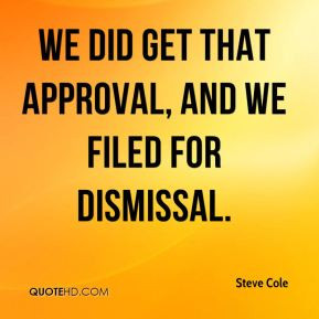 Steve Cole - We did get that approval, and we filed for dismissal.