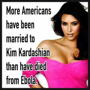 ... have been married to Kim Kardashian than have died from Ebola