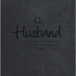 Husband- my hero, my anchor, my rock, my reason, my soul, my love, my ...