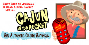 ... each hear six authentic cajun sayings with this battery powered device
