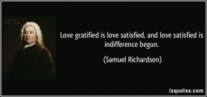 Love gratified is love satisfied, and love satisfied is indifference ...
