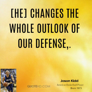 He] changes the whole outlook of our defense.