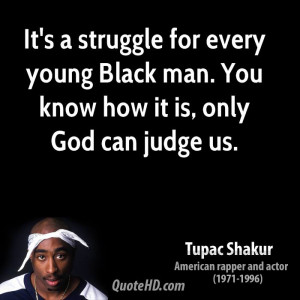 ... for every young Black man. You know how it is, only God can judge us
