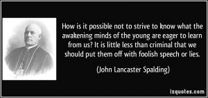 not to strive to know what the awakening minds of the young are eager ...