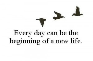 every day can be the beginning of a new life •