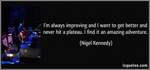 ... never hit a plateau. I find it an amazing adventure. - Nigel Kennedy
