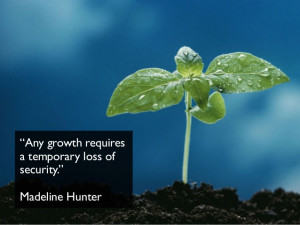 Any growth requiresa temporary loss ofsecurity.”Madeline Hunter