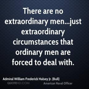 There are no extraordinary men...just extraordinary circumstances that ...