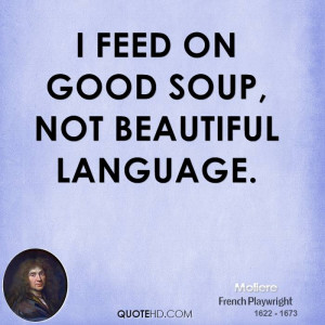 feed on good soup, not beautiful language.