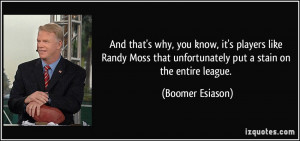 And that's why, you know, it's players like Randy Moss that ...