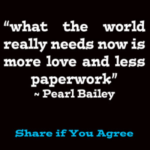Pearl Bailey What the world really needs is more love and less paper