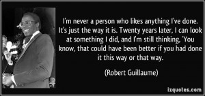 ... better if you had done it this way or that way. - Robert Guillaume