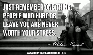 ... Hurt Or Leave You Are Never Worth Your Stress ~ Inspirational Quote