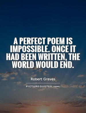 perfect poem is impossible. Once it had been written, the world ...