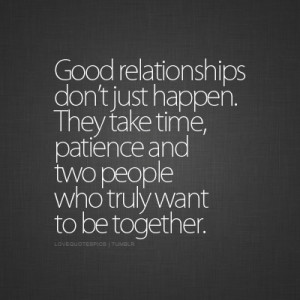 Good relationships don’t just happen. They take time, patience and ...