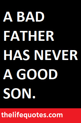 bad father quotes a bad father never has a good son