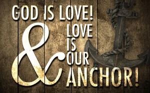 God is love and love is our anchor - Hebrews 6:19
