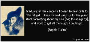 Gradually, at the concerts, I began to hear calls for 'the fat girl ...