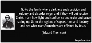 Go to the family where darkness and suspicion and jealousy and ...