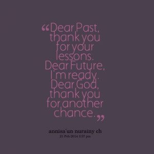 ... . Dear Future, I'm ready. Dear God, thank you for another chance