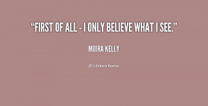 quote-Moira-Kelly-first-of-all-i-only-believe-188675.png