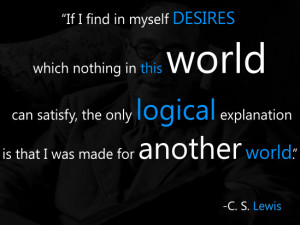 If i find in myself desires which nothing in this world can satisfy