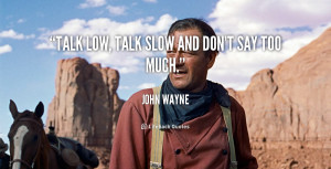 Talk low, talk slow and don't say too much.”
