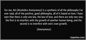 For me, AA (Alcoholics Anonymous) is a synthesis of all the philosophy ...
