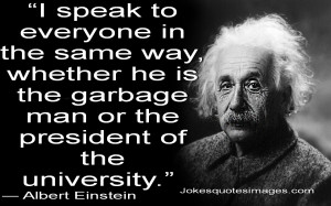 Speak To Everyone In The Same Way , Whether He Is The Garbage Man Or ...