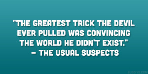 ... was convincing the world he didn’t exist.” – The Usual Suspects