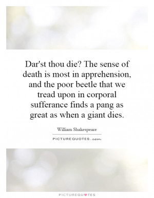 Dar'st thou die? The sense of death is most in apprehension, and the ...
