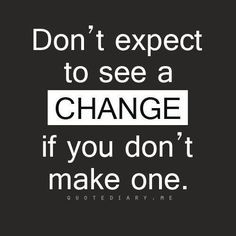 Don't expect change if... More