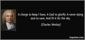 charge to keep I have, A God to glorify: A never-dying soul to save ...