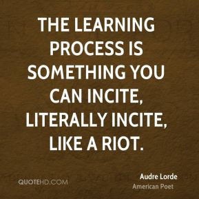 ... process is something you can incite, literally incite, like a riot
