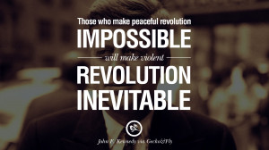 ... will make violent revolution inevitable. – John Fitzgerald Kennedy