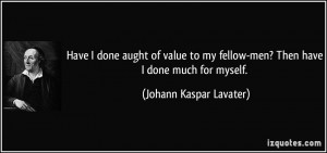 done aught of value to my fellow-men? Then have I done much for myself ...